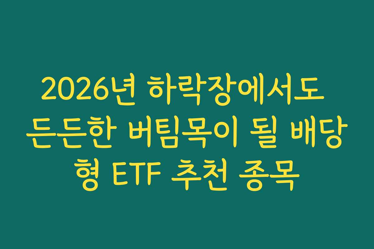 2026년 하락장에서도 든든한 버팀목이 될 배당형 ETF 추천 종목