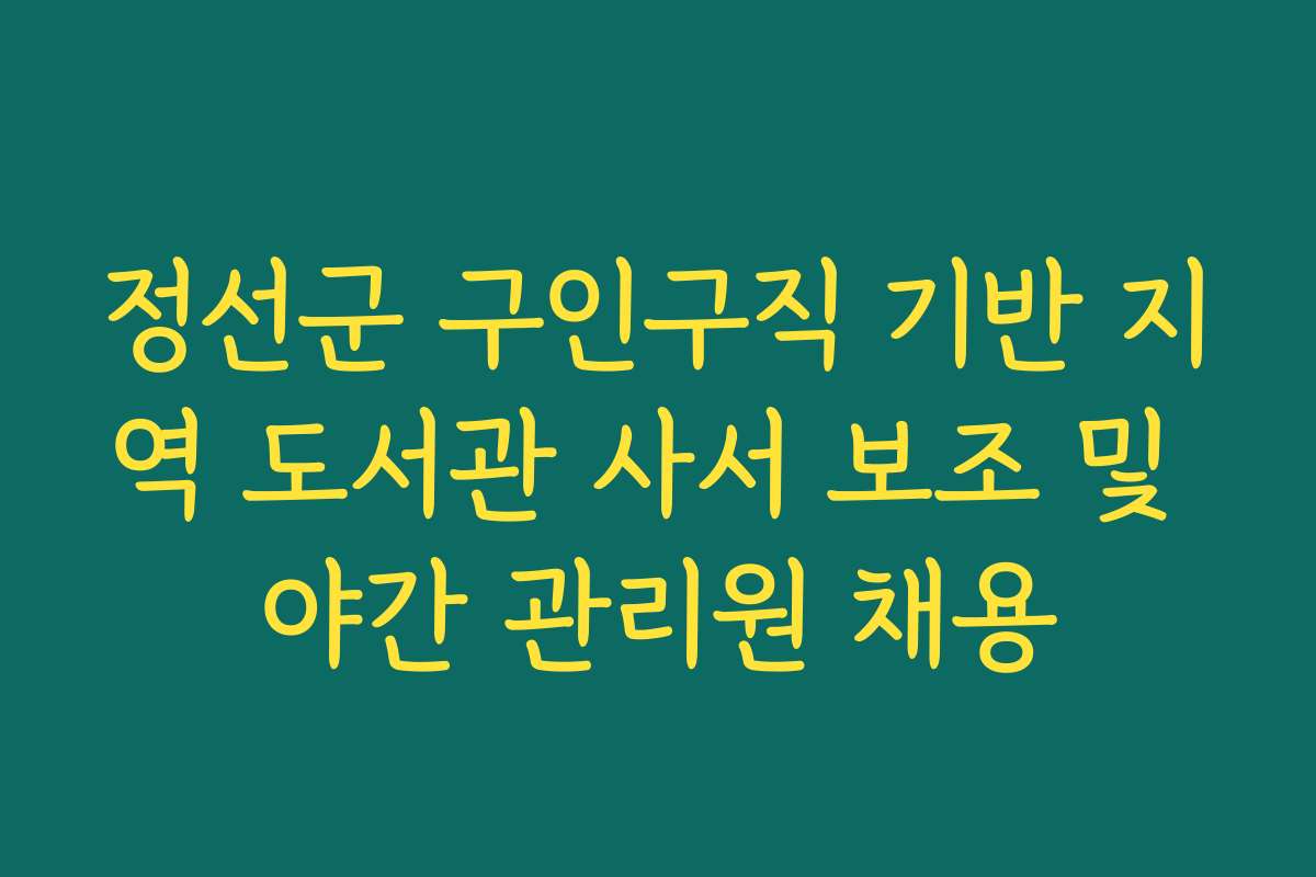 정선군 구인구직 기반 지역 도서관 사서 보조 및 야간 관리원 채용