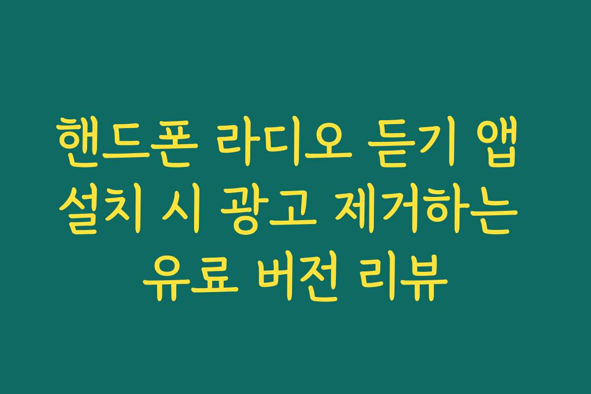 핸드폰 라디오 듣기 앱 설치 시 광고 제거하는 유료 버전 리뷰
