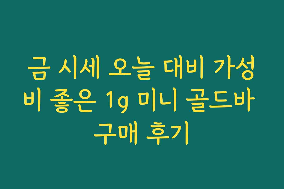 금 시세 오늘 대비 가성비 좋은 1g 미니 골드바 구매 후기