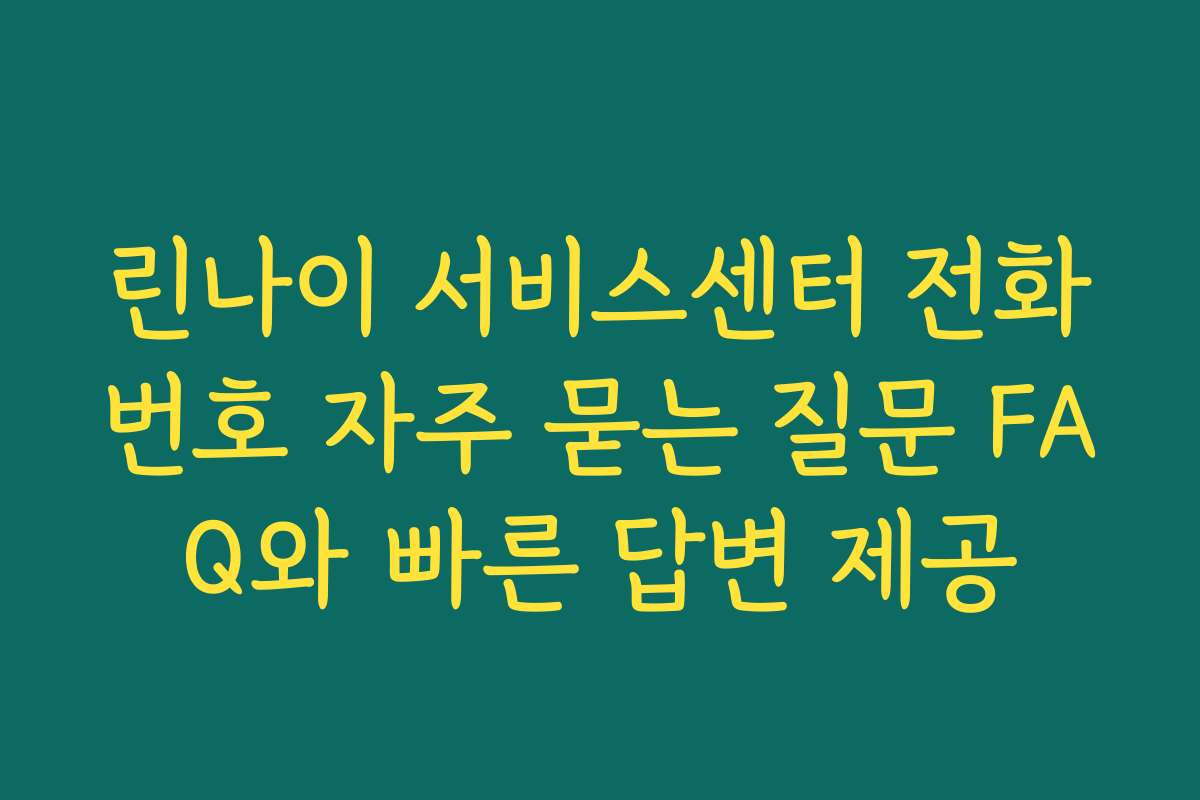 린나이 서비스센터 전화번호 자주 묻는 질문 FAQ와 빠른 답변 제공 린나이 서비스센터 전화번호 자주 묻는 질문 FAQ와 빠른 답변 제공