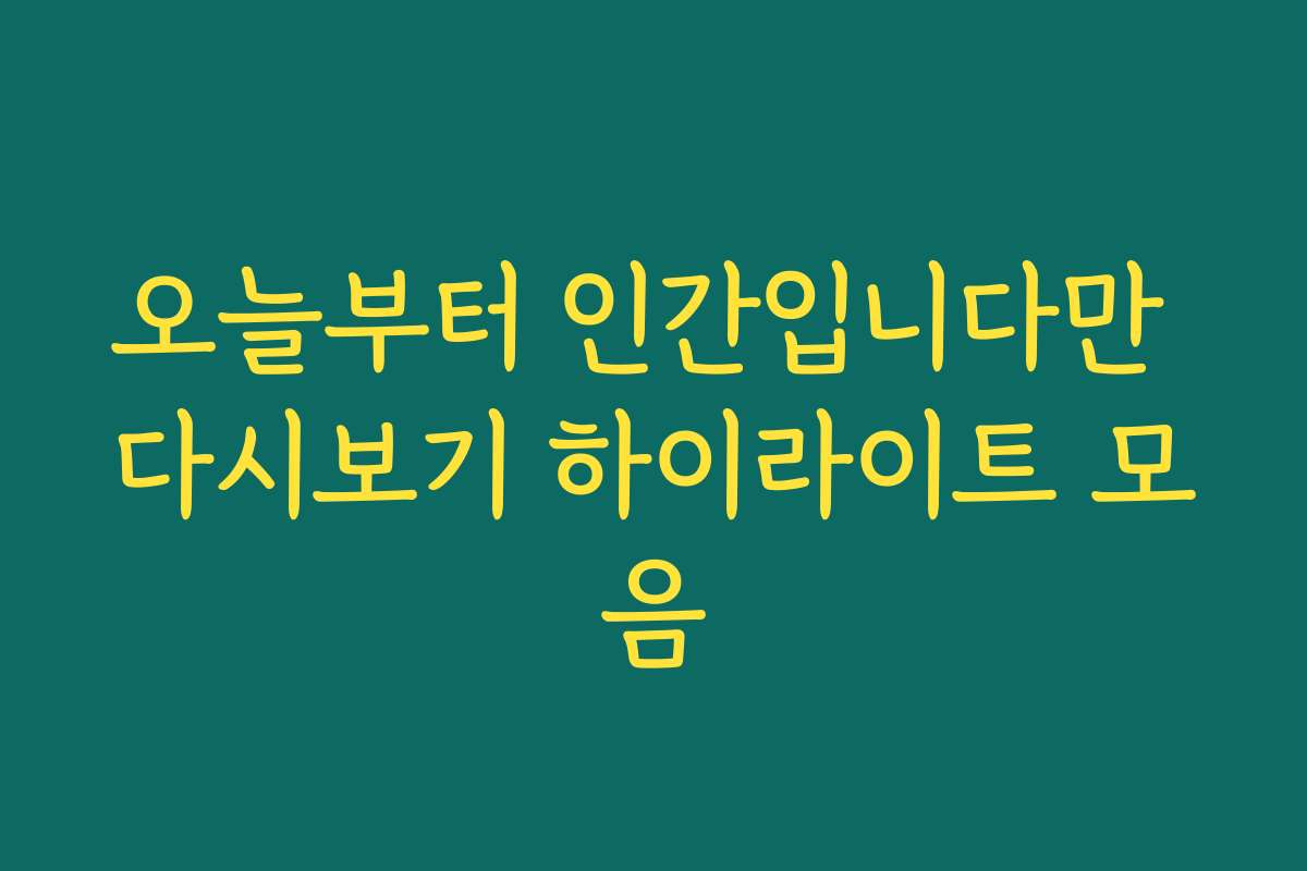 오늘부터 인간입니다만 다시보기 하이라이트 모음