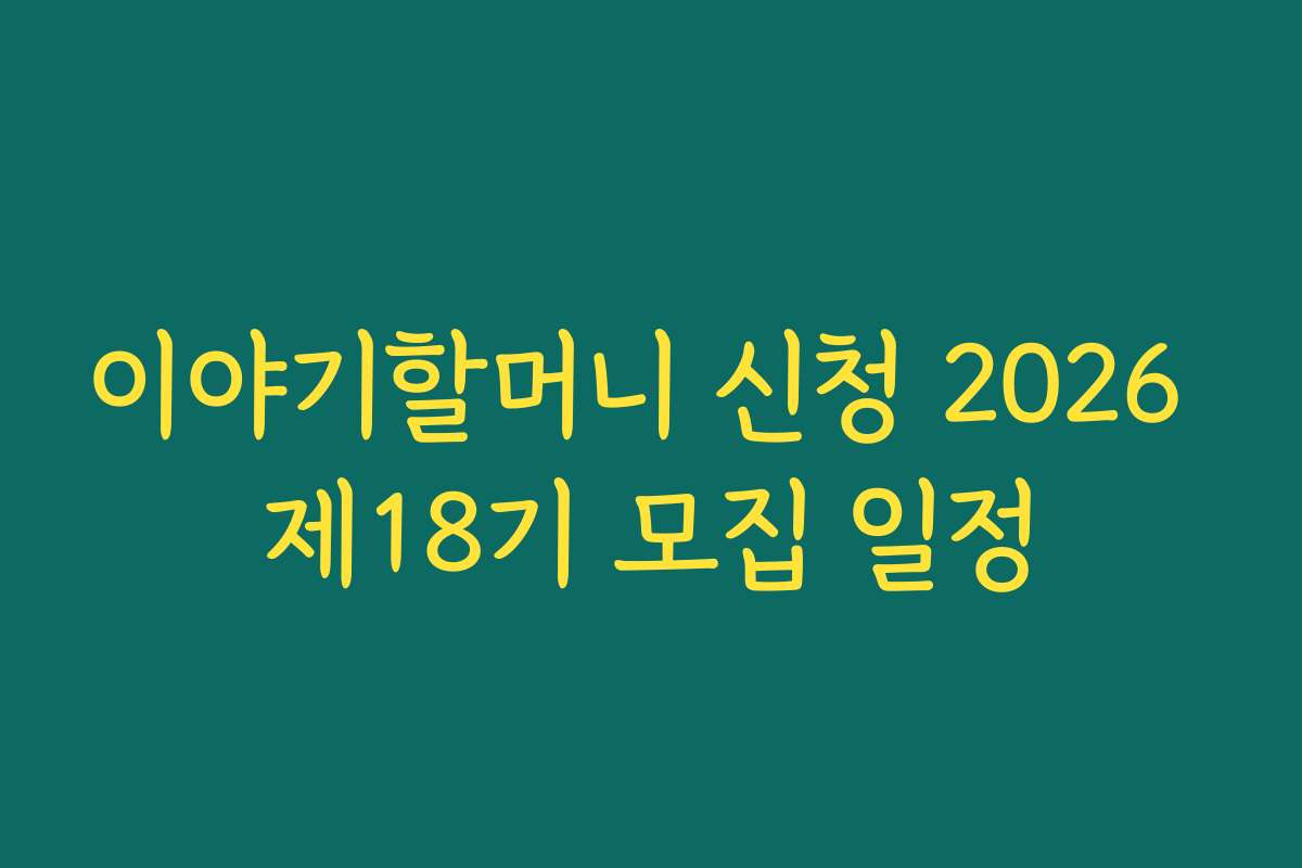 이야기할머니 신청 2026 제18기 모집 일정
