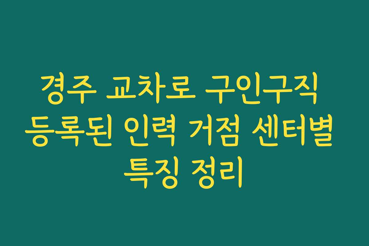 경주 교차로 구인구직 등록된 인력 거점 센터별 특징 정리