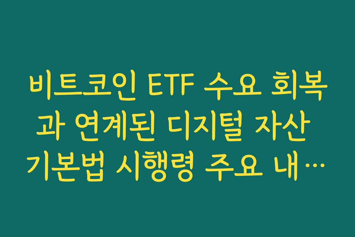 비트코인 ETF 수요 회복과 연계된 디지털 자산 기본법 시행령 주요 내용 정리