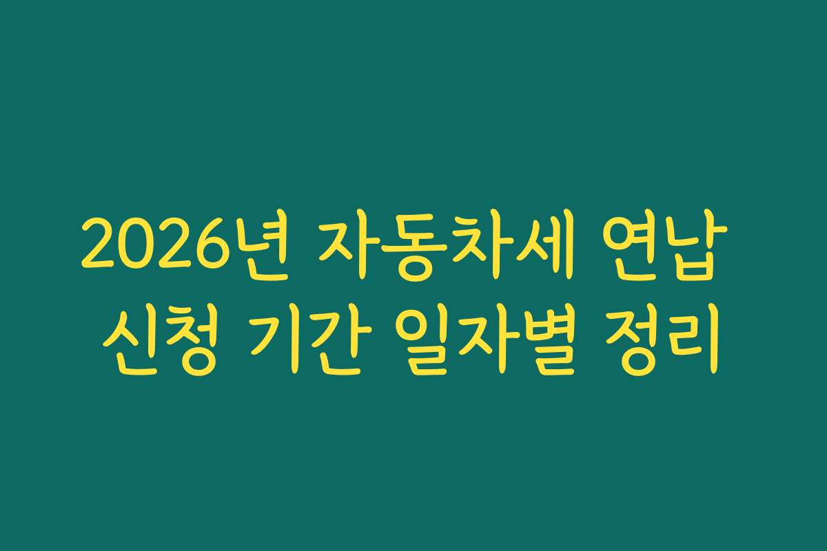 2026년 자동차세 연납 신청 기간 일자별 정리