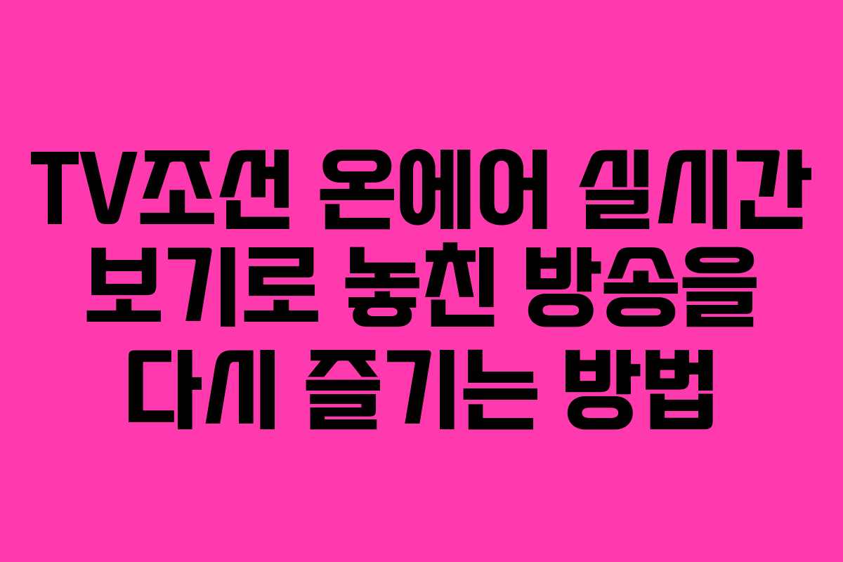 TV조선 온에어 실시간 보기로 놓친 방송을 다시 즐기는 방법