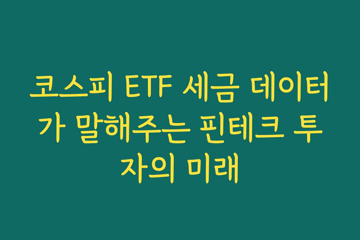 코스피 ETF 세금 데이터가 말해주는 핀테크 투자의 미래 코스피 ETF 세금 데이터가 말해주는 핀테크 투자의 미래
