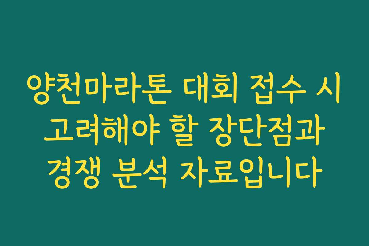 양천마라톤 대회 접수 시 고려해야 할 장단점과 경쟁 분석 자료입니다