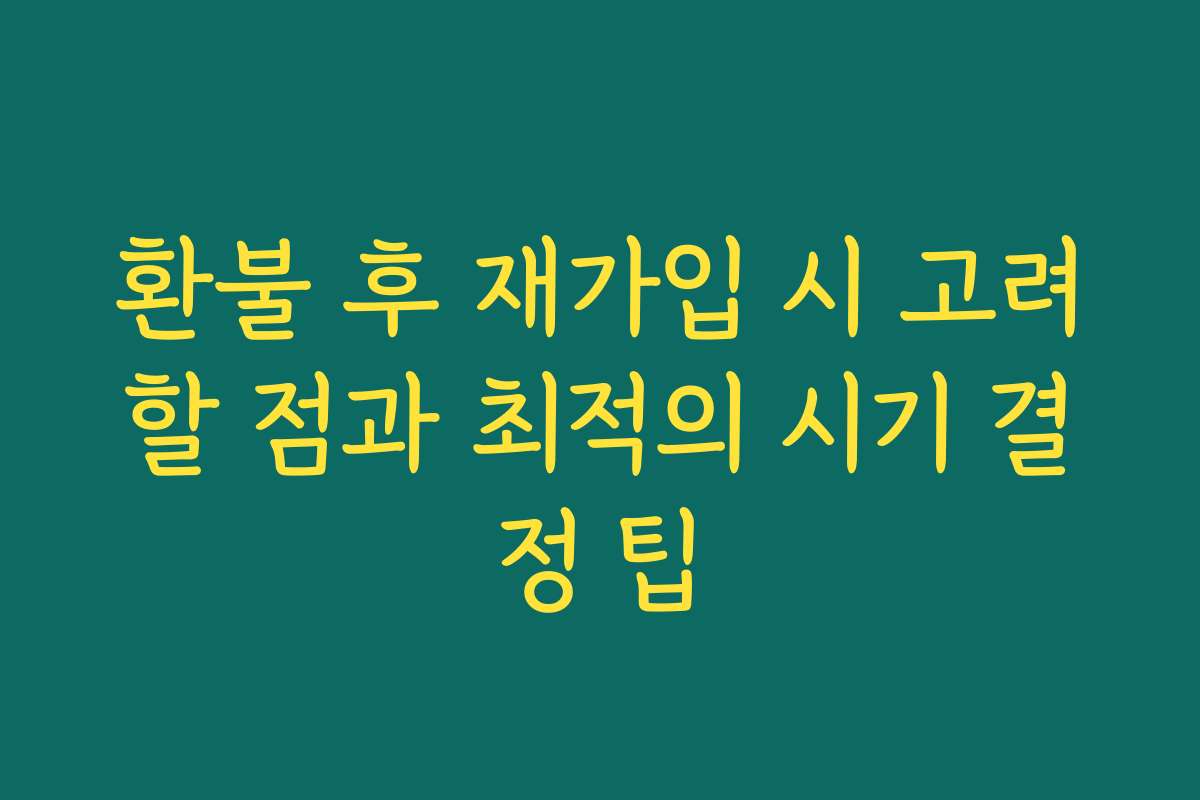 환불 후 재가입 시 고려할 점과 최적의 시기 결정 팁