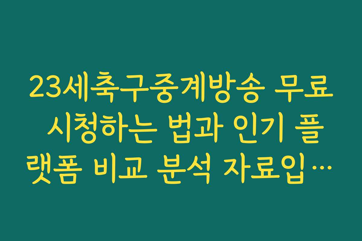 23세축구중계방송 무료 시청하는 법과 인기 플랫폼 비교 분석 자료입니다