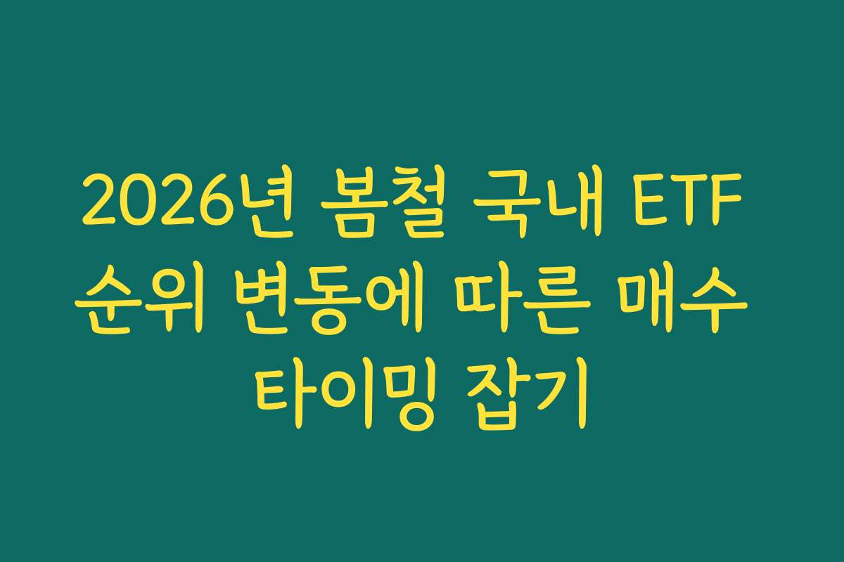 2026년 봄철 국내 ETF 순위 변동에 따른 매수 타이밍 잡기