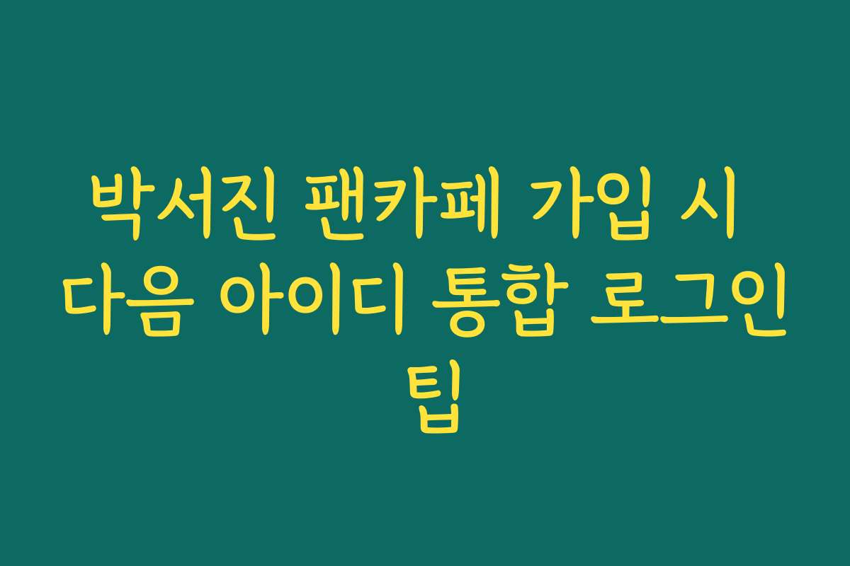 박서진 팬카페 가입 시 다음 아이디 통합 로그인 팁