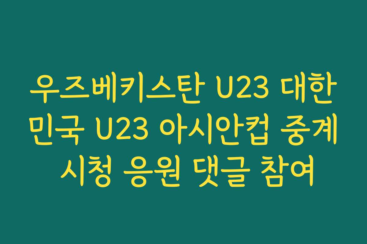 우즈베키스탄 U23 대한민국 U23 아시안컵 중계 시청 응원 댓글 참여 우즈베키스탄 U23 대한민국 U23 아시안컵 중계 시청 응원 댓글 참여