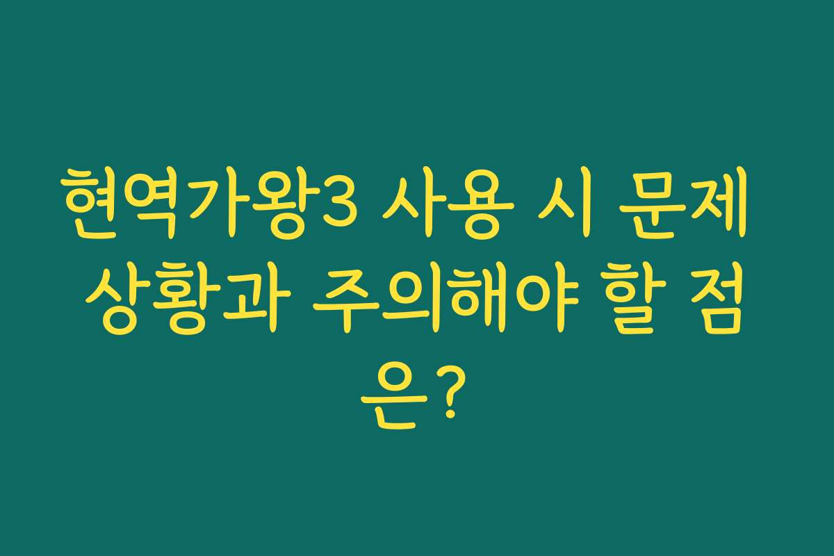 현역가왕3 사용 시 문제 상황과 주의해야 할 점은?