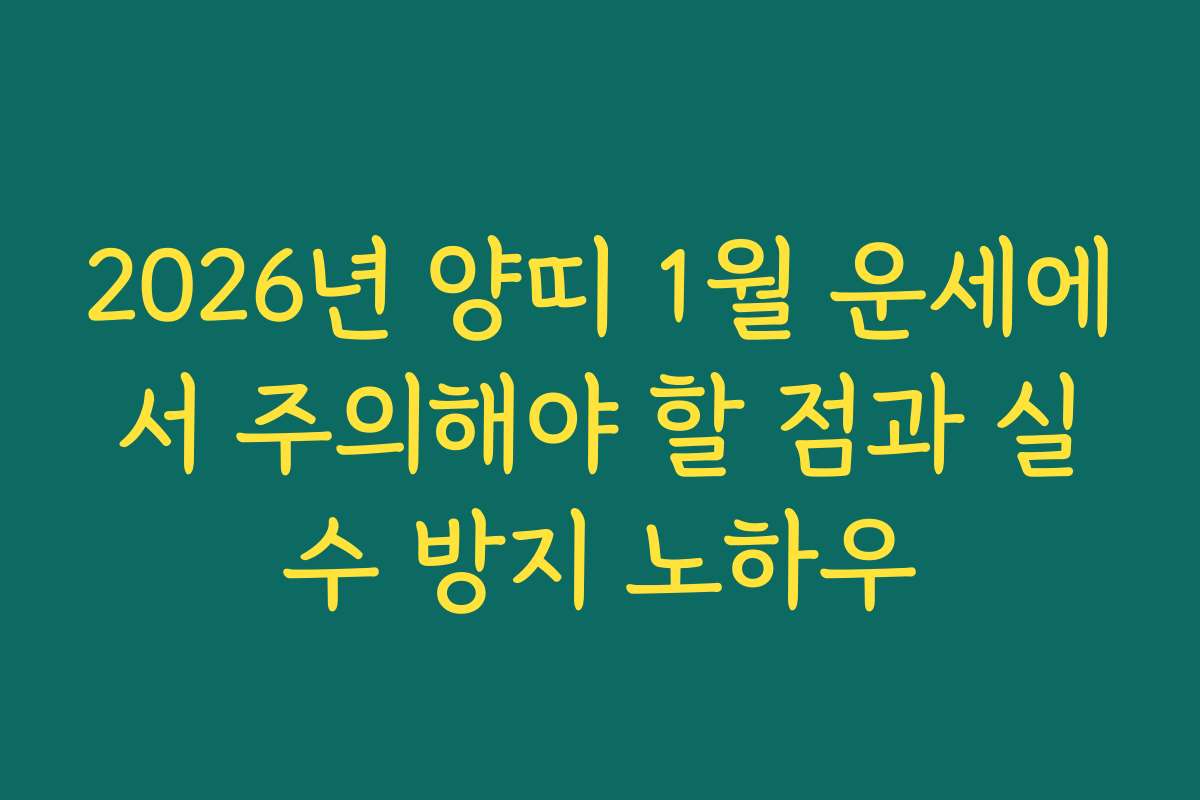 2026년 양띠 1월 운세에서 주의해야 할 점과 실수 방지 노하우
