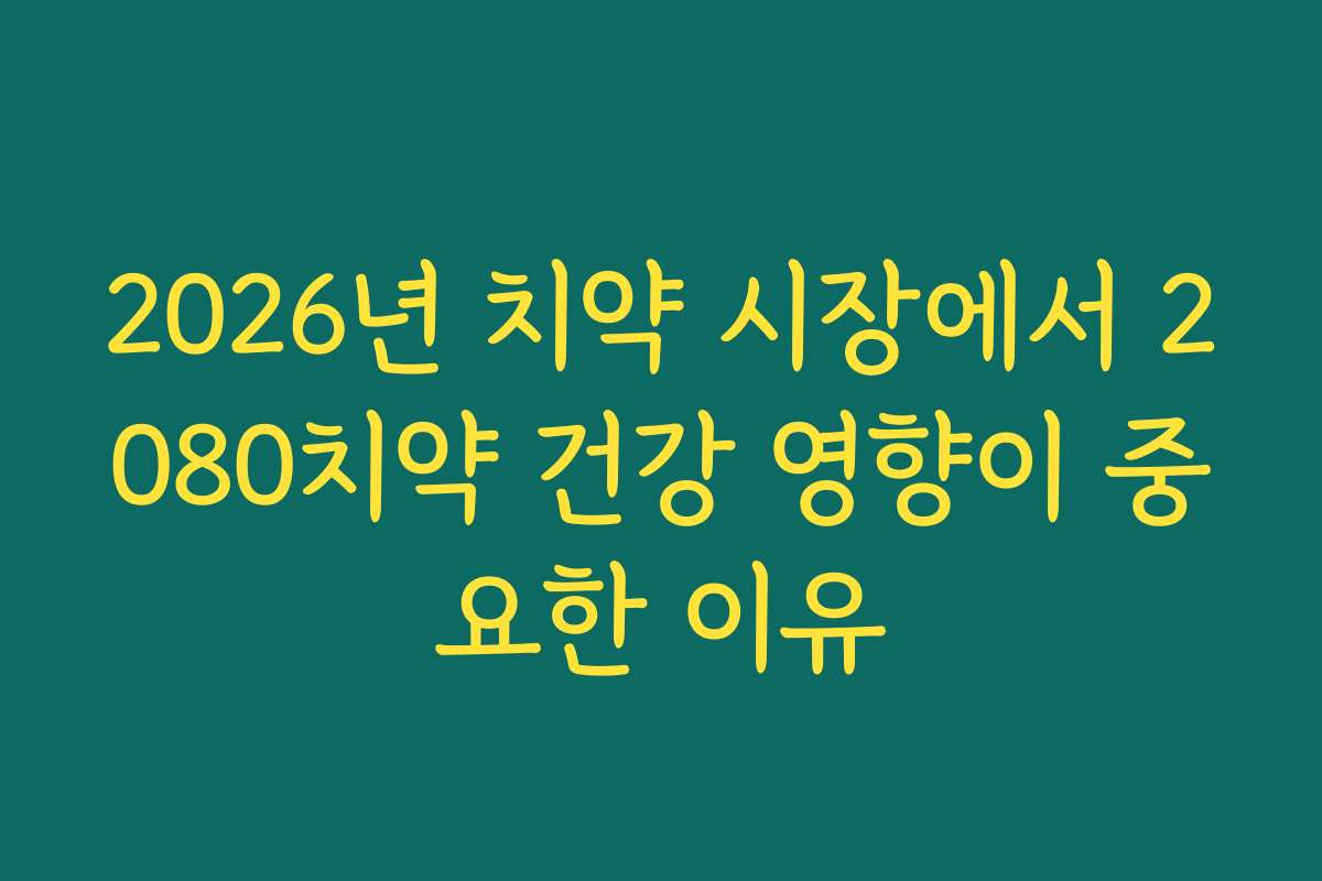 2026년 치약 시장에서 2080치약 건강 영향이 중요한 이유