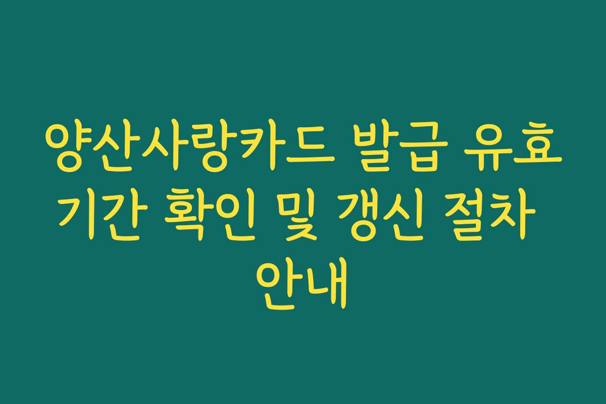 양산사랑카드 발급 유효기간 확인 및 갱신 절차 안내