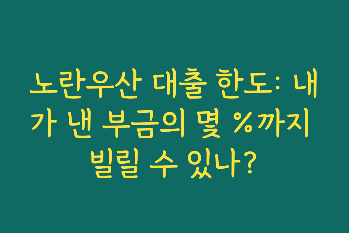 노란우산 대출 한도: 내가 낸 부금의 몇 %까지 빌릴 수 있나?