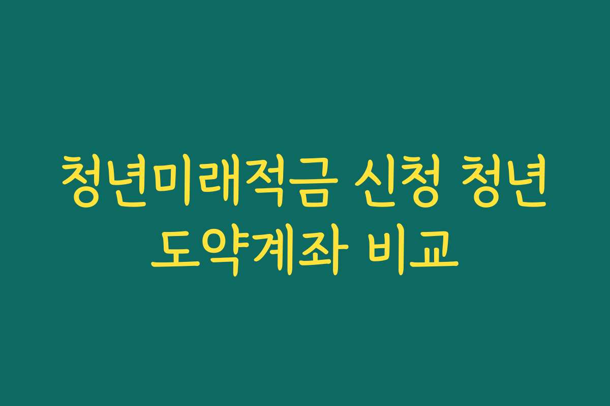 청년미래적금 신청 청년도약계좌 비교