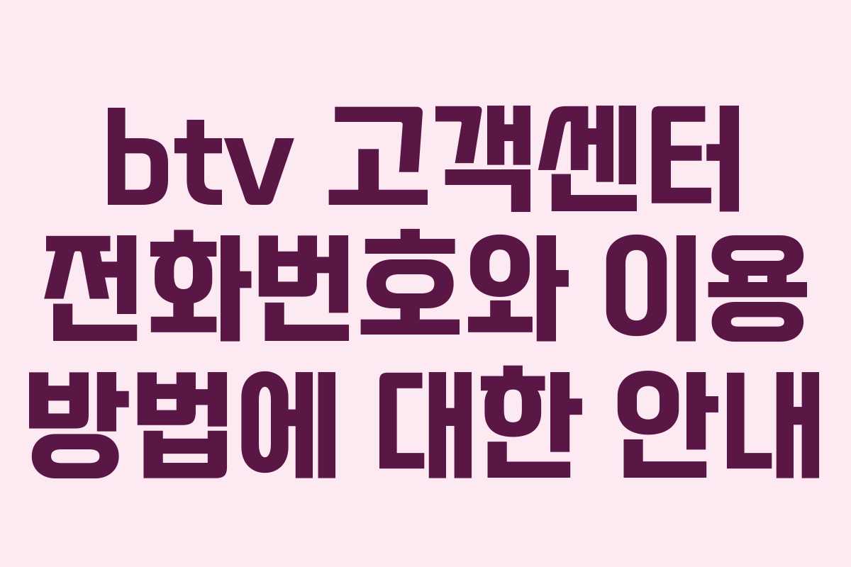 btv 고객센터 전화번호와 이용 방법에 대한 안내