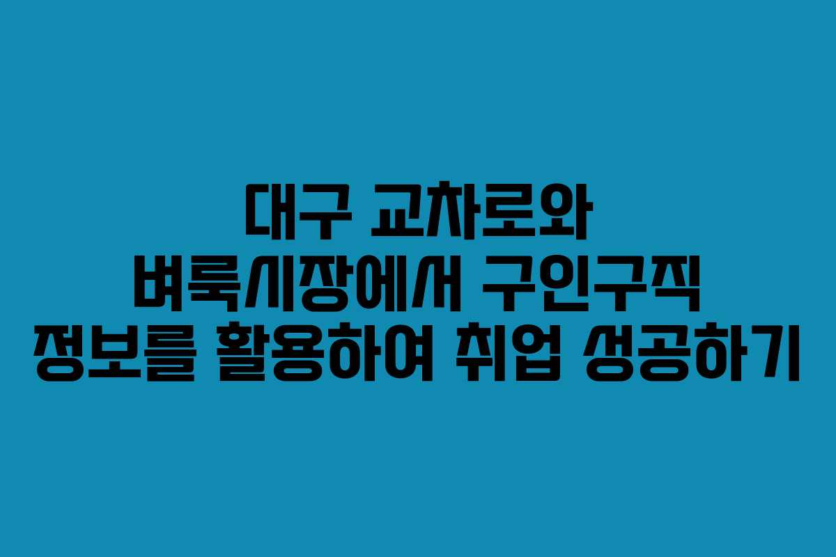대구 교차로와 벼룩시장에서 구인구직 정보를 활용하여 취업 성공하기