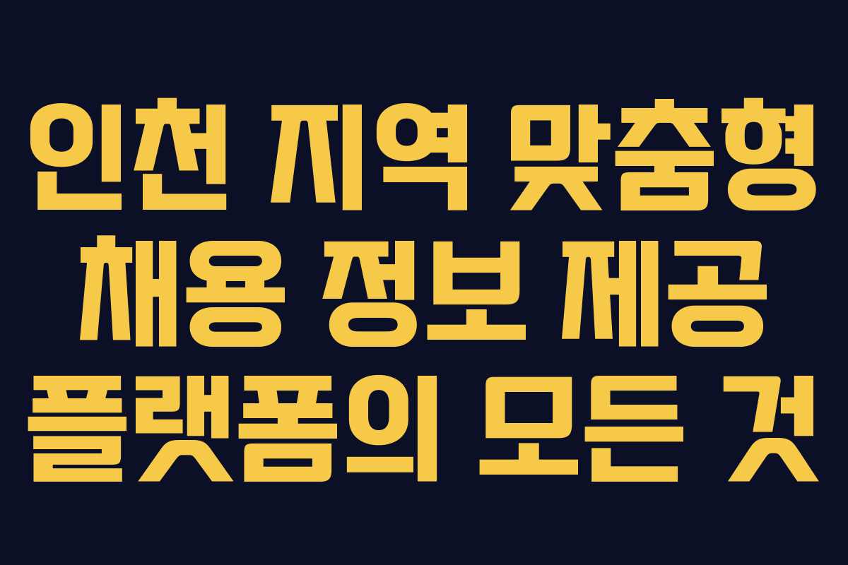 인천 지역 맞춤형 채용 정보 제공 플랫폼의 모든 것