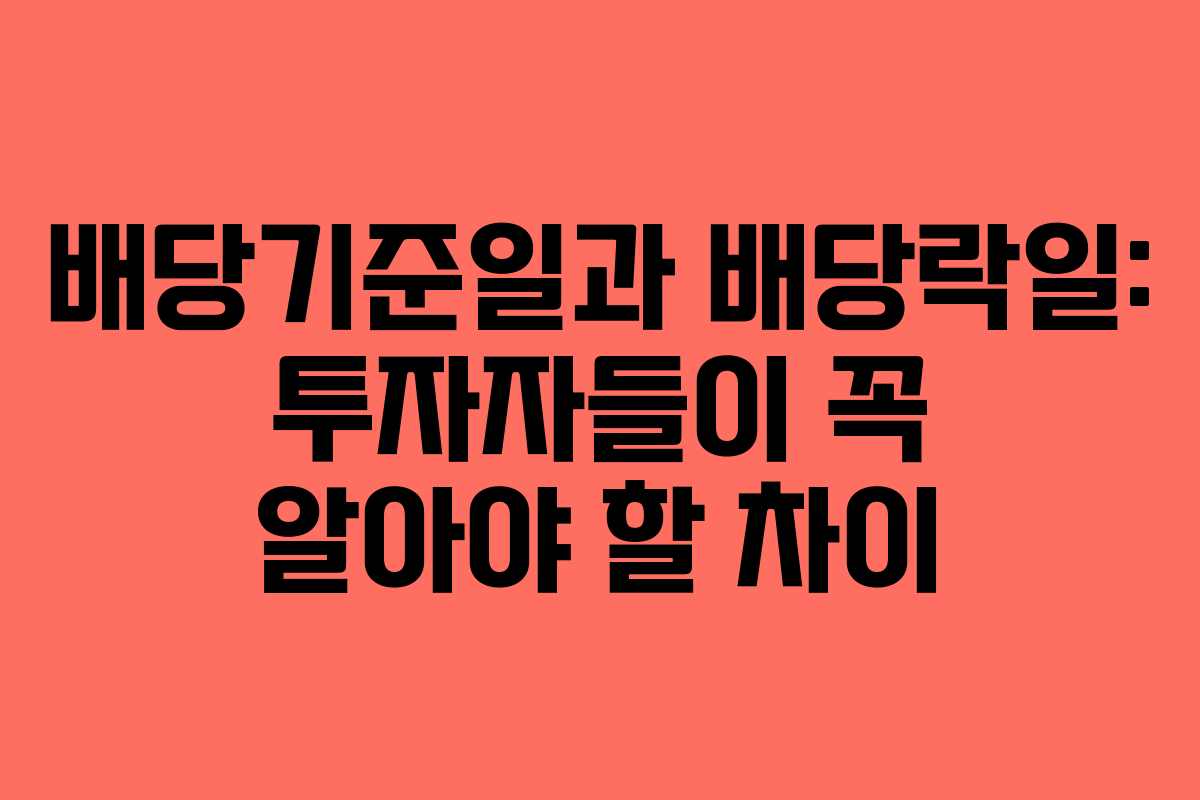 배당기준일과 배당락일: 투자자들이 꼭 알아야 할 차이