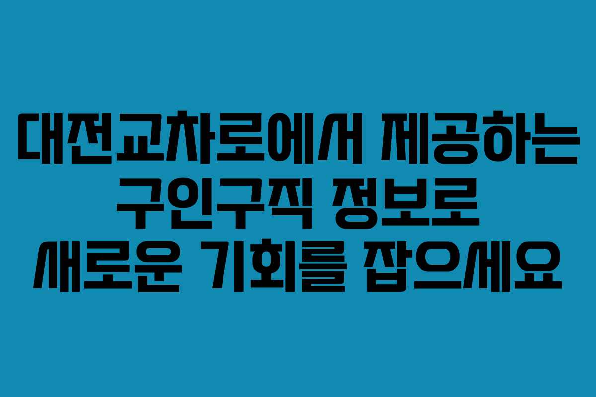 대전교차로에서 제공하는 구인구직 정보로 새로운 기회를 잡으세요