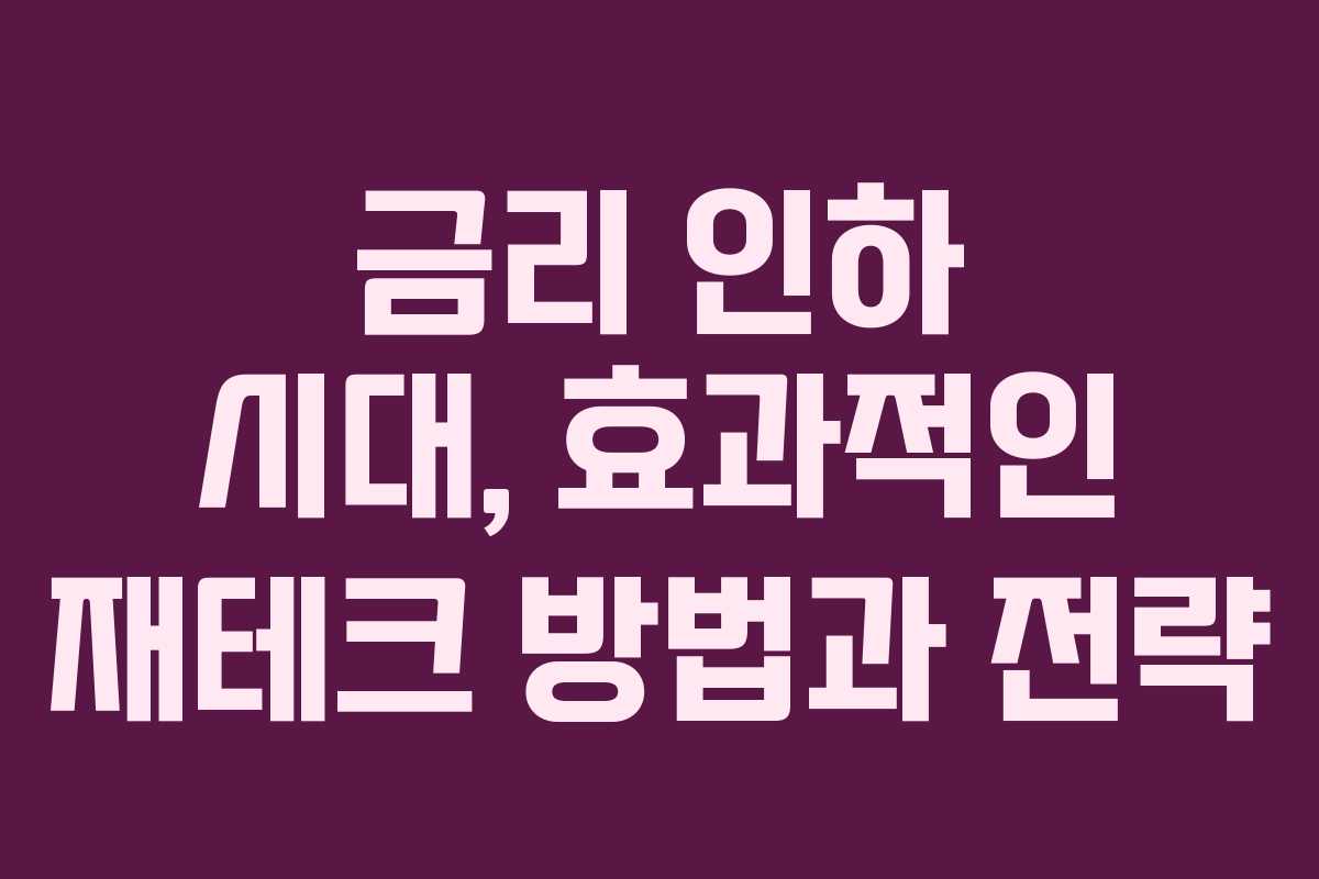 금리 인하 시대, 효과적인 재테크 방법과 전략 금리 인하 시대, 효과적인 재테크 방법과 전략