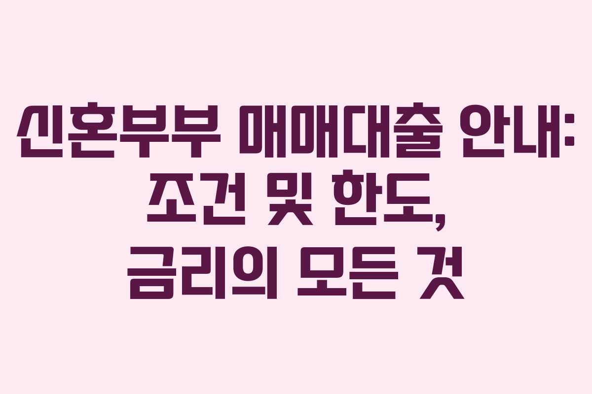 신혼부부 매매대출 안내: 조건 및 한도, 금리의 모든 것