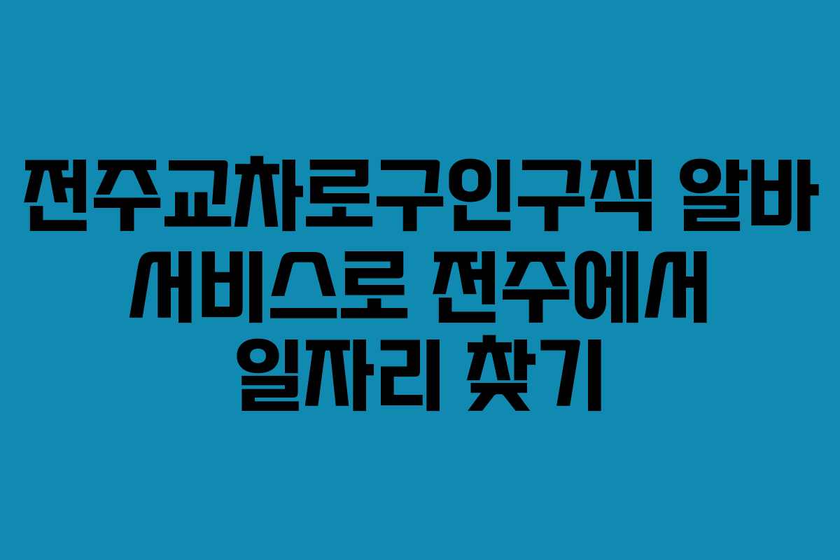 전주교차로구인구직 알바 서비스로 전주에서 일자리 찾기