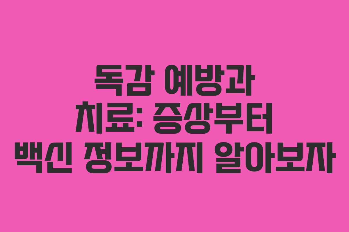 독감 예방과 치료: 증상부터 백신 정보까지 알아보자