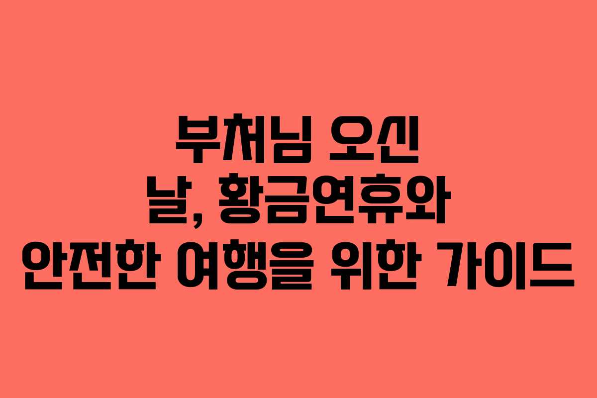 부처님 오신 날, 황금연휴와 안전한 여행을 위한 가이드