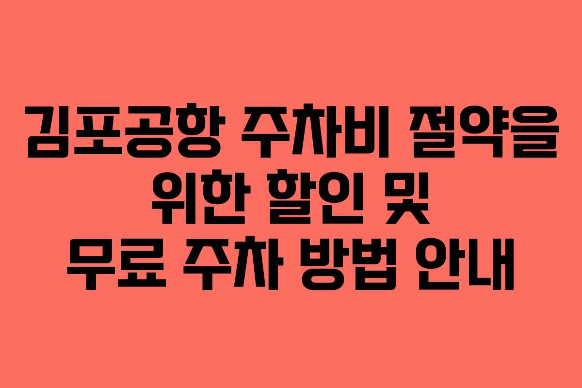 김포공항 주차비 절약을 위한 할인 및 무료 주차 방법 안내