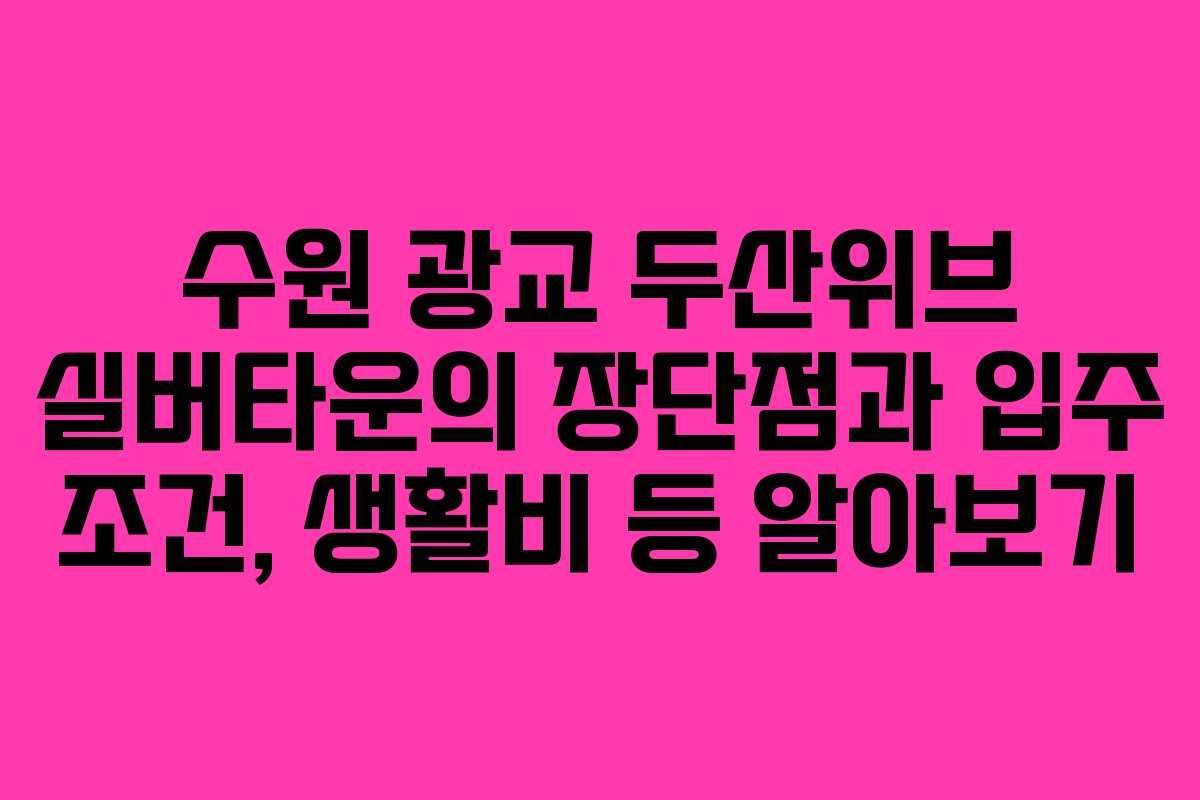 수원 광교 두산위브 실버타운의 장단점과 입주 조건, 생활비 등 알아보기