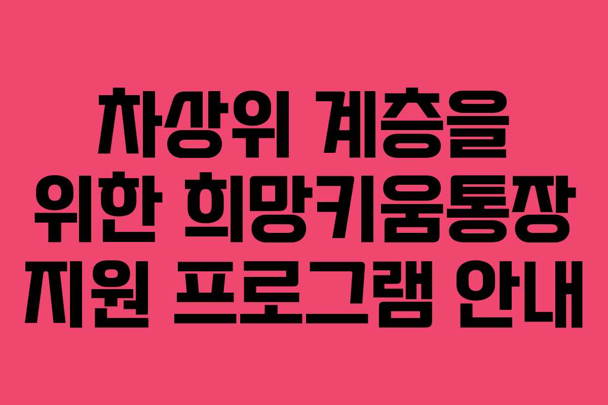 차상위 계층을 위한 희망키움통장 지원 프로그램 안내