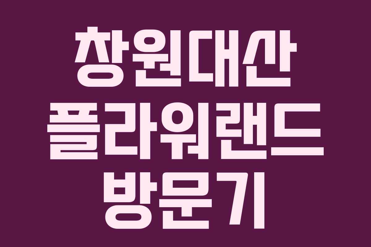 창원대산 플라워랜드 방문기