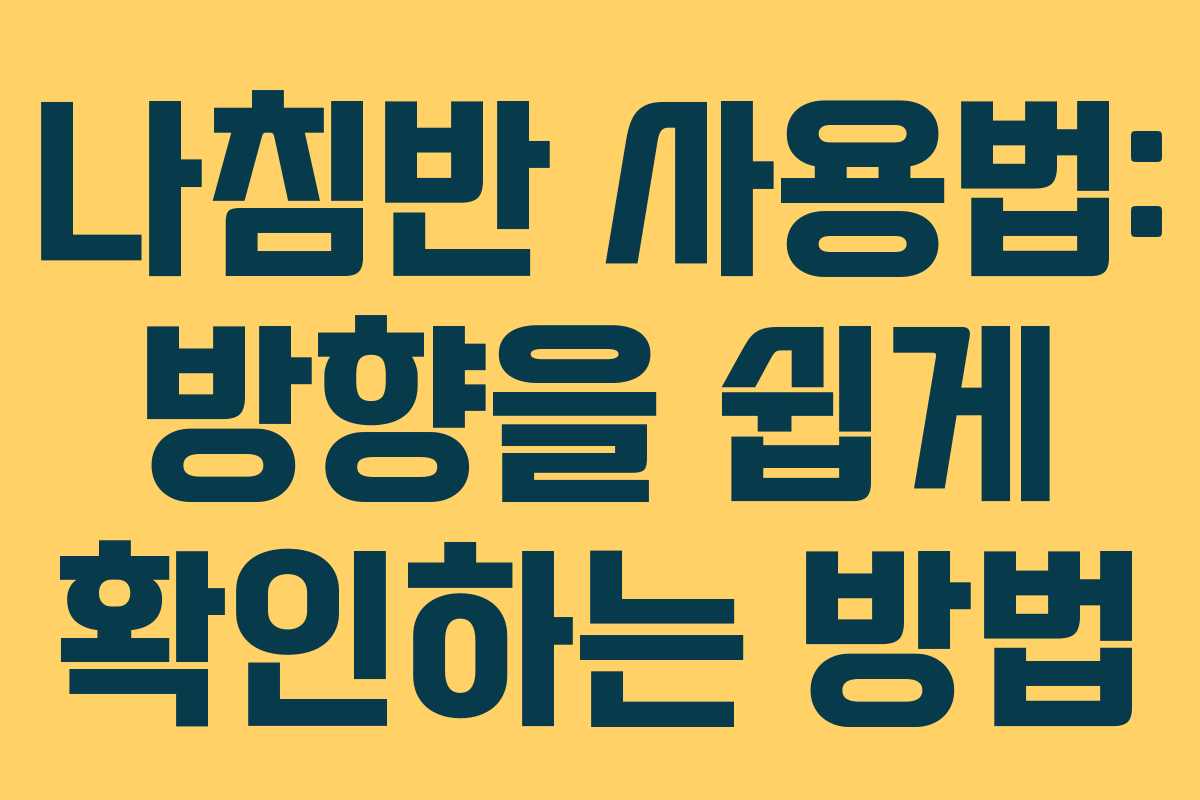 나침반 사용법: 방향을 쉽게 확인하는 방법