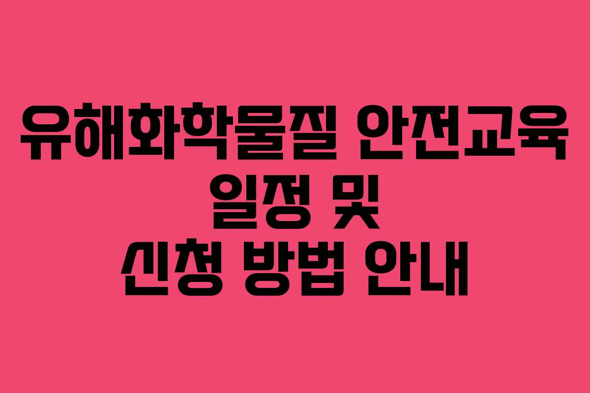 유해화학물질 안전교육 일정 및 신청 방법 안내