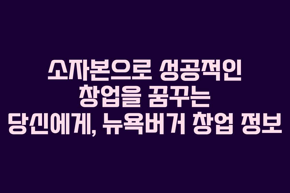 소자본으로 성공적인 창업을 꿈꾸는 당신에게, 뉴욕버거 창업 정보