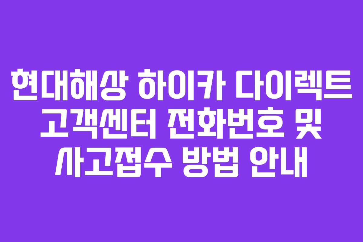 현대해상 하이카 다이렉트 고객센터 전화번호 및 사고접수 방법 안내