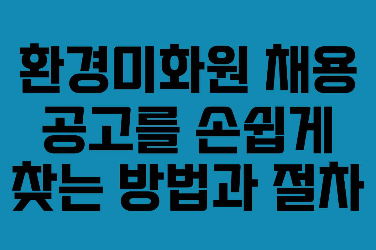 환경미화원 채용 공고를 손쉽게 찾는 방법과 절차