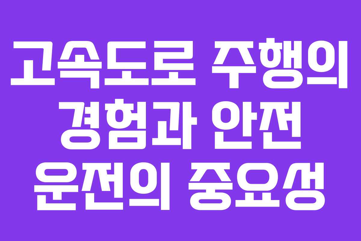 고속도로 주행의 경험과 안전 운전의 중요성