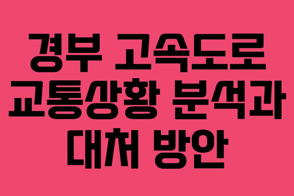 경부 고속도로 교통상황 분석과 대처 방안