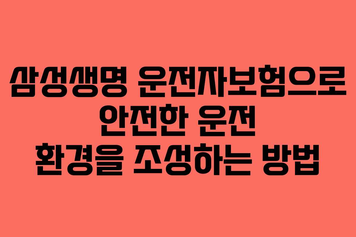삼성생명 운전자보험으로 안전한 운전 환경을 조성하는 방법