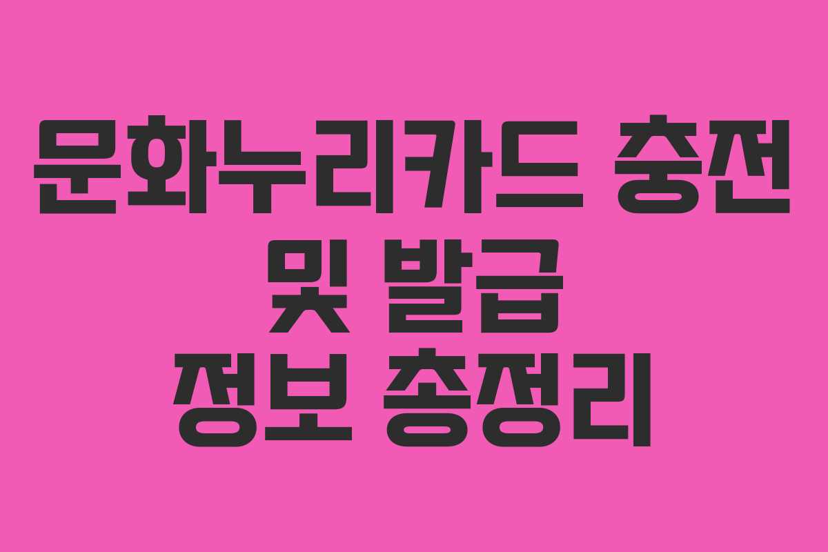 문화누리카드 충전 및 발급 정보 총정리