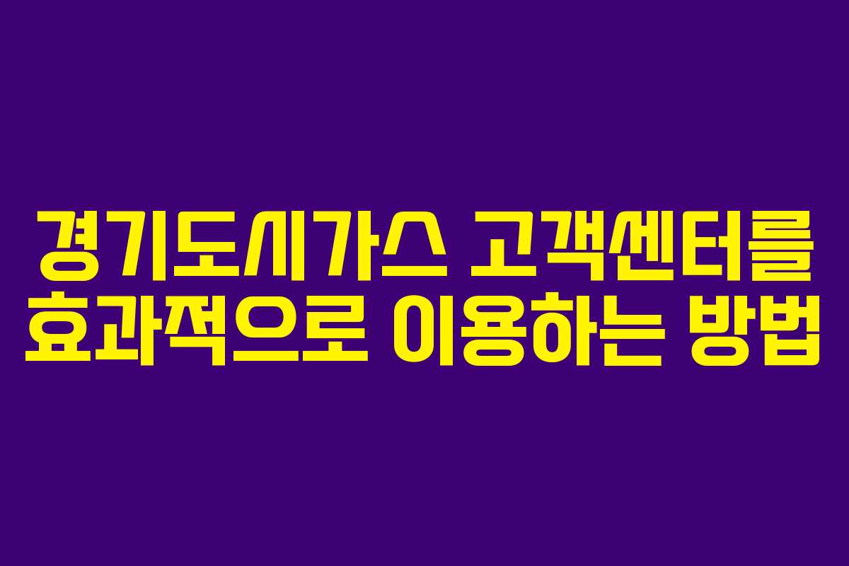 경기도시가스 고객센터를 효과적으로 이용하는 방법