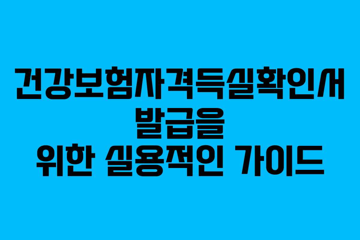 건강보험자격득실확인서 발급을 위한 실용적인 가이드