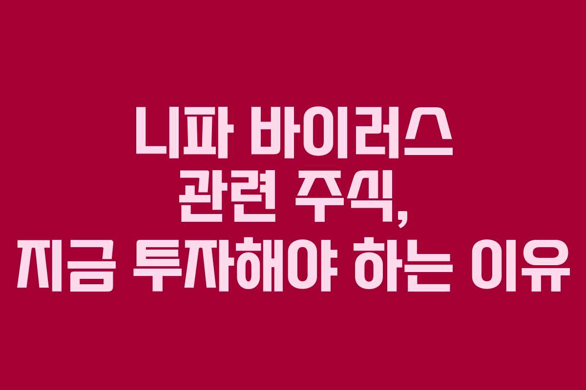 니파 바이러스 관련 주식, 지금 투자해야 하는 이유